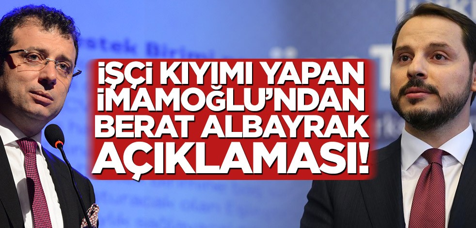 İşçi kıyımı yapan İmamoğlu’ndan Berat Albayrak açıklaması!
