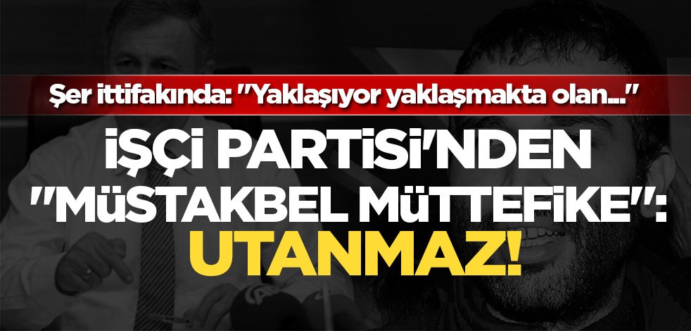İşçi Partisi'nden "Müstakbel Müttefike": Utanmaz!!