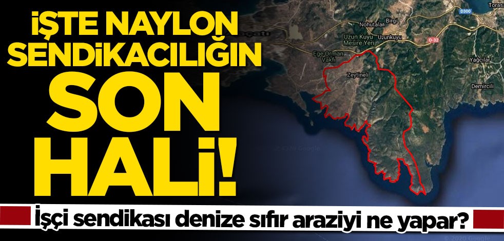 İşçi sendikası denize sıfır araziyi ne yapar? İşte naylon sendikacılığın son hali