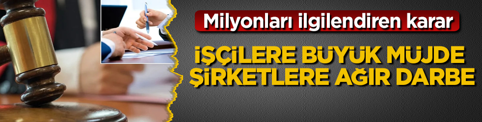 İşçilere büyük müjde, şirketlere ağır darbe: Yargıtay’dan milyonları ilgilendiren emsal karar