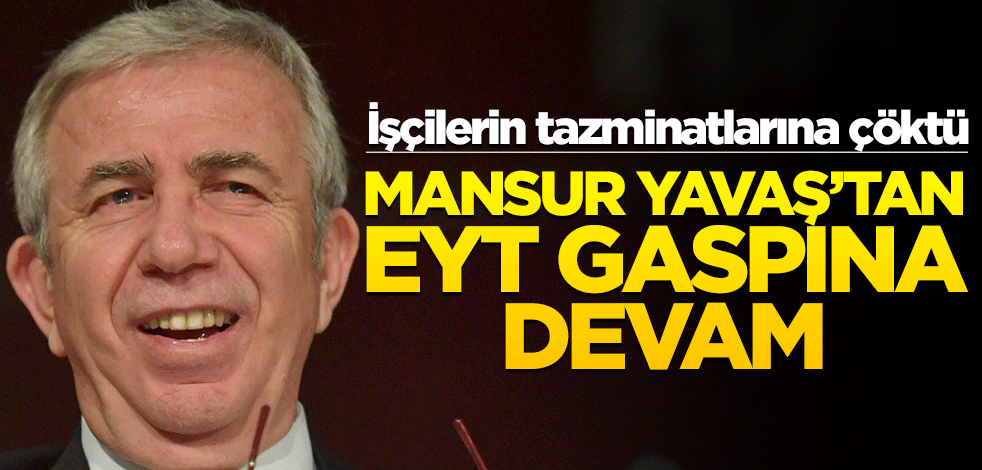 İşçilerin tazminatlarına çöktü! Mansur Yavaş’tan EYT gaspına devam