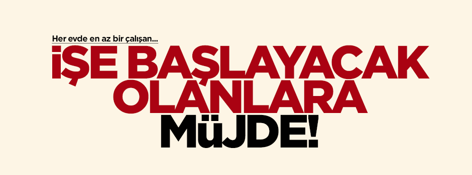 İşe başlayacak olanlara müjde!