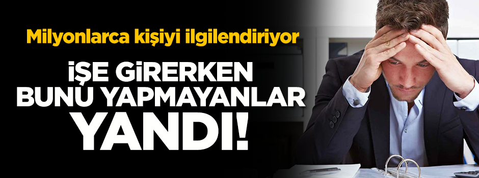İşe girişte eski işyerini bildirmeyenler dikkat! Bu haber sizi ilgilendiriyor