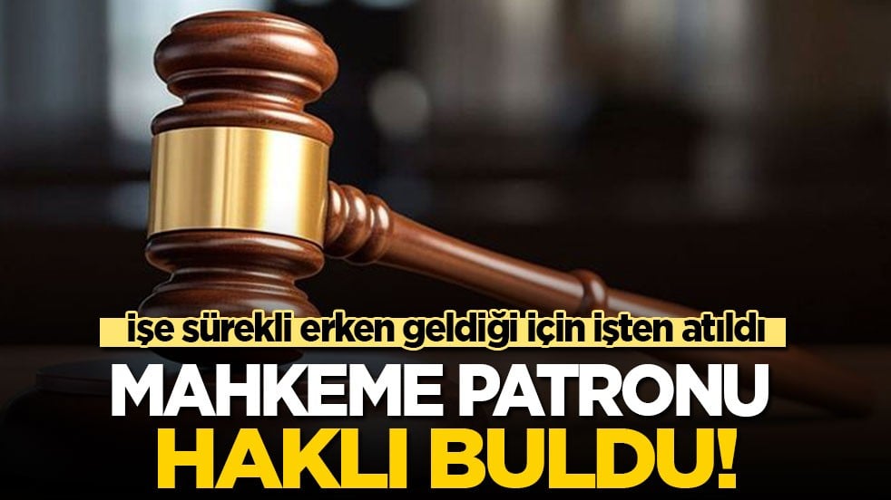 İşe sürekli erken geldiği için işten atıldı! Mahkeme patronu haklı buldu
