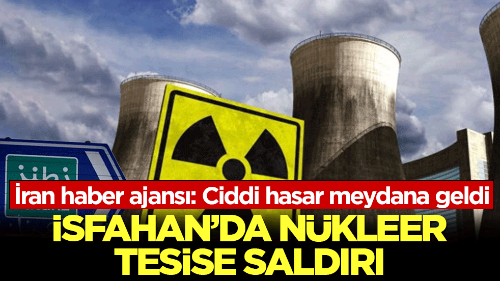 İsfahan'da nükleer tesise saldırı: Ciddi hasar meydana geldi