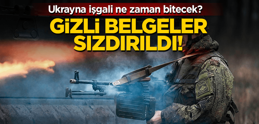 İşgal ne zaman bitecek? Gizli belgeler sızdırıldı! İşte Ukrayna işgalinin bilinmeyen planı!