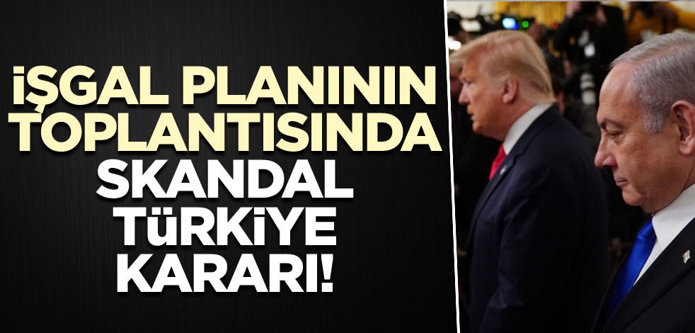 İşgal planının toplantısında skandal Türkiye kararı!