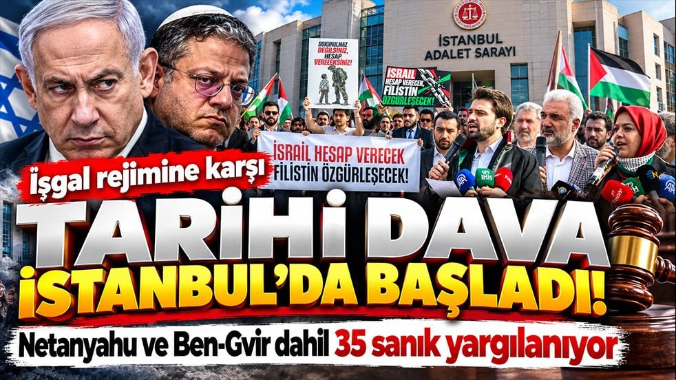 İşgal rejimine karşı tarihi dava İstanbul’da başladı! Netanyahu ve Ben-Gvir dahil 35 sanık yargılanıyor