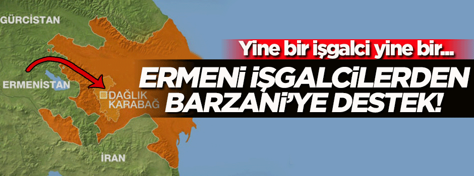 İşgalci Ermeniler'den Barzani'ye destek!