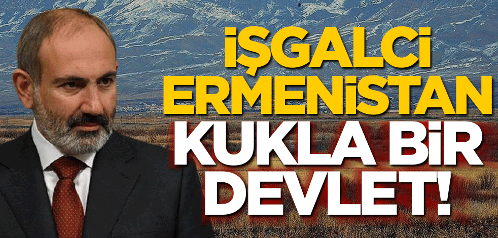 İşgalci Ermenistan kukla bir devlet!