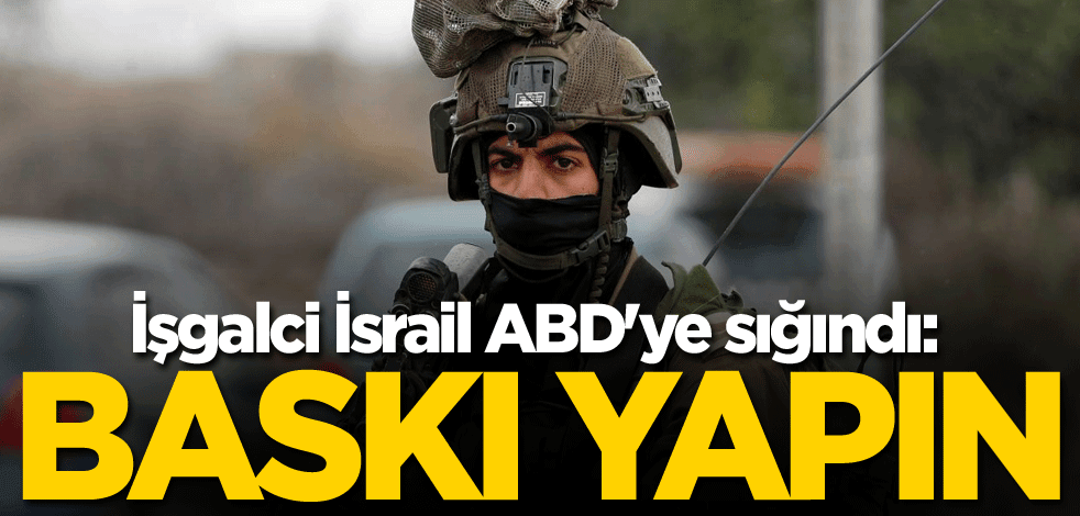 İşgalci İsrail ABD'ye sığındı: Baskı yapın