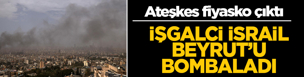 İşgalci İsrail ateşkesi güpegündüz deldi! Ön uyarı yapmadan Beyrut’u bombaladılar