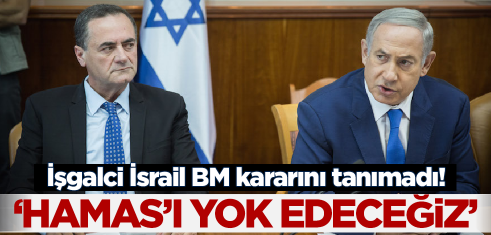 İşgalci İsrail BM kararını tanımadı! 'Ateşkes yok! Hamas'ı yok edeceğiz'