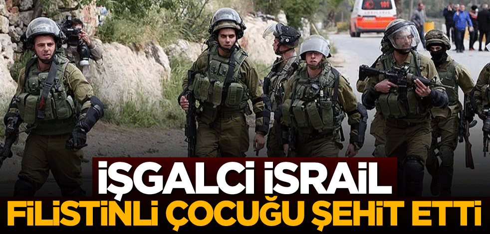 İşgalci İsrail, Filistinli çocuğu şehit etti