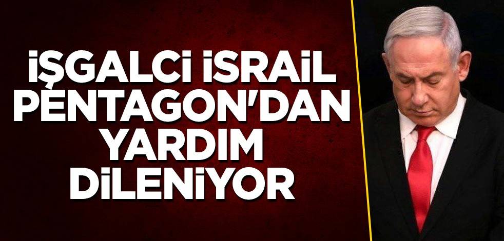 İşgalci İsrail Pentagon'dan yardım dileniyor