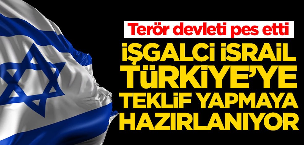 İsrail, Türkiye'nin kapısını çalmaya hazırlanıyor! Bakın ne teklif edecekler