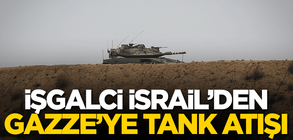 İşgalci İsrail'den Gazze'ye tank atışı