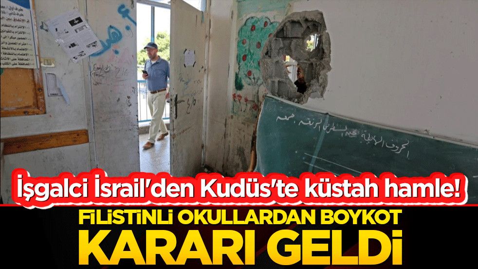 İşgalci İsrail'den Kudüs'te küstah hamle! Filistinli okullardan boykot kararı geldi!