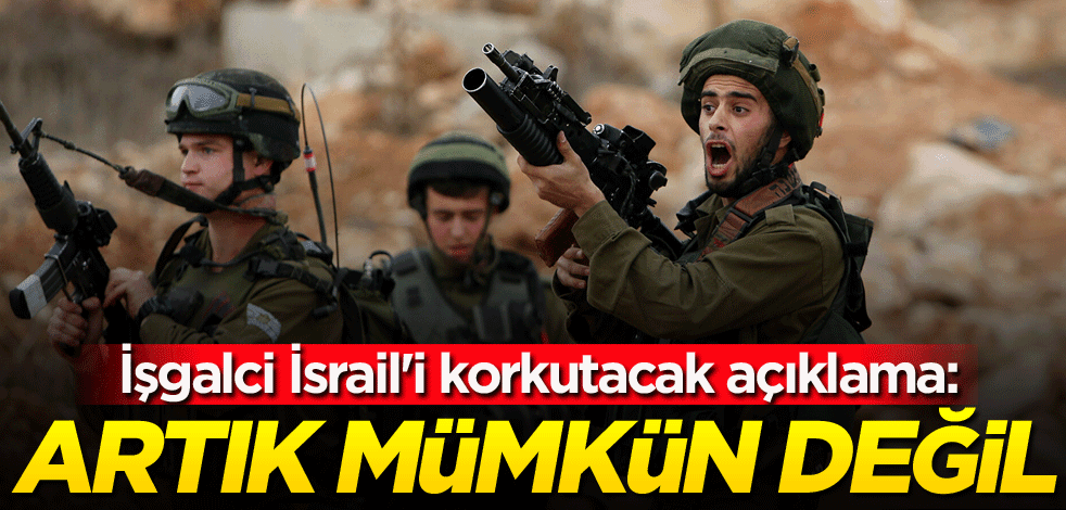İşgalci İsrail'i korkutacak açıklama: Artık mümkün değil