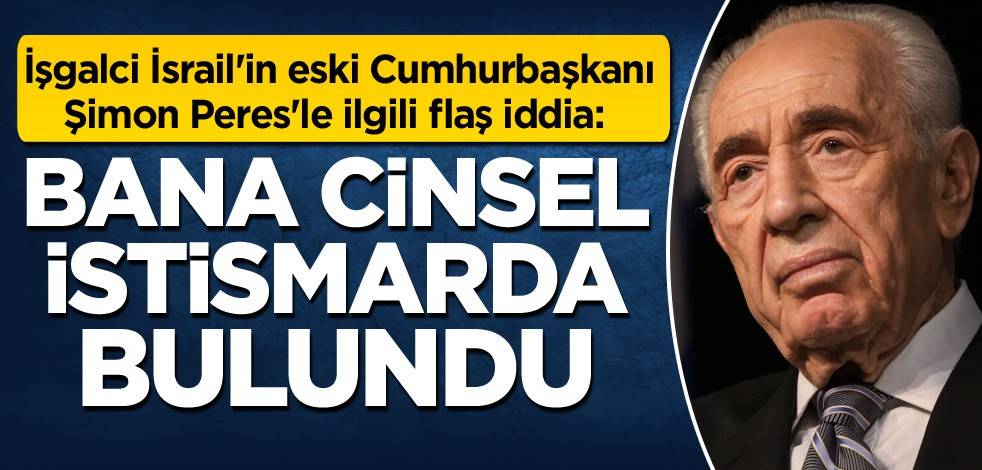 İşgalci İsrail'in eski Cumhurbaşkanı Şimon Peres'le ilgili flaş iddia: Bana cinsel istismarda bulundu