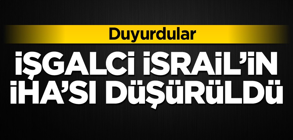 İşgalci İsrail'in İHA'sı düşürüldü