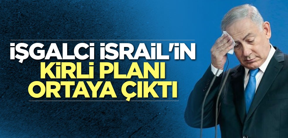 İşgalci İsrail'in kirli planı ortaya çıktı