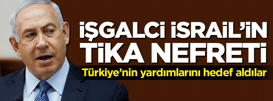 İşgalci İsrail'in TİKA nefreti! Türkiye'nin yardımlarını hedef aldılar