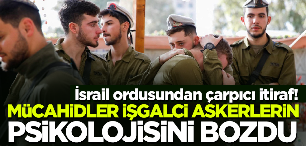 İşgalci ordusundan çarpıcı itiraf! Mücahidlerin cesareti İsrail askerinin psikolojisini bozdu