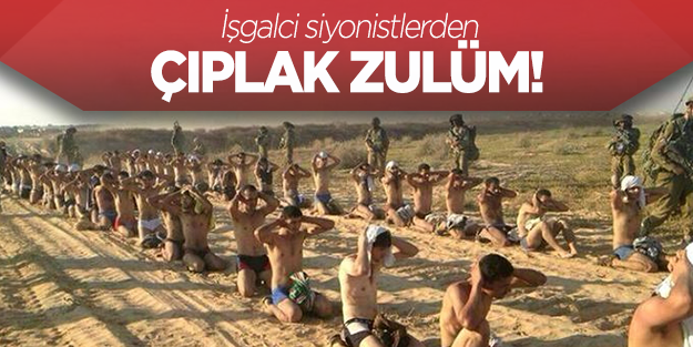 İşgalci siyonistlerden çıplak zulüm!