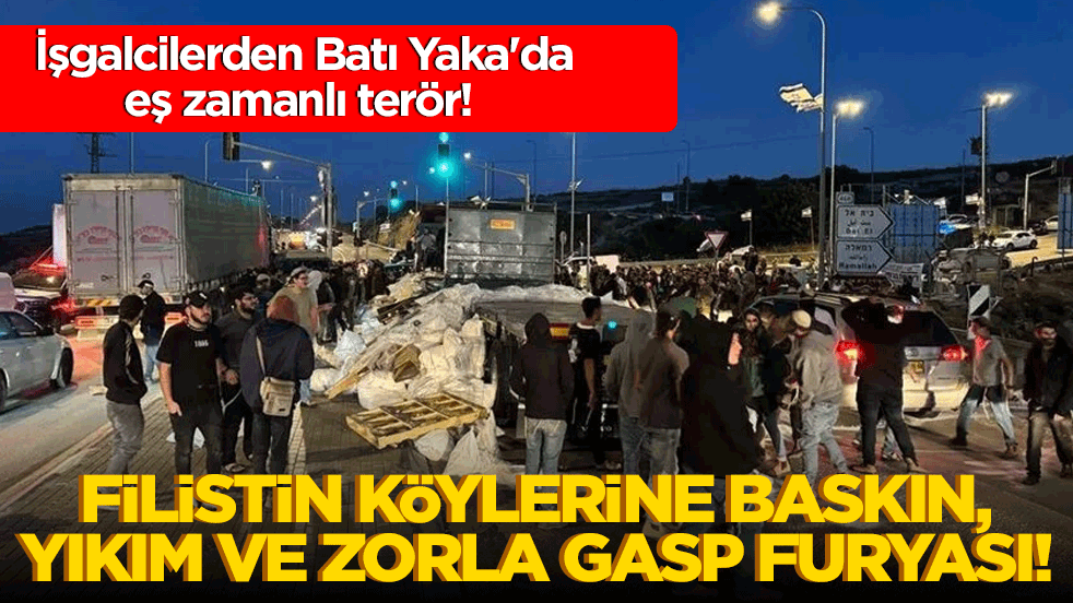 İşgalcilerden Batı Yaka'da eş zamanlı terör! Filistin köylerine baskın, yıkım ve zorla gasp furyası!