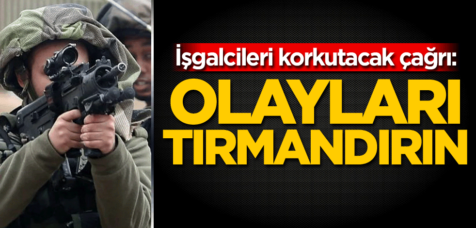 İşgalcileri korkutacak çağrı: Olayları tırmandırın