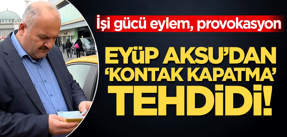 İşi gücü eylem, provokasyon! Akit binasını basan Taksiciler Odası kontak kapatacak...