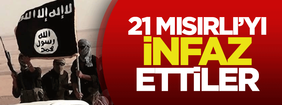IŞİD, 21 Mısırlı'yı infaz etti!