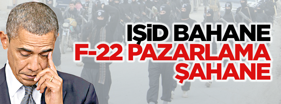 IŞİD bahane F-22 pazarlama şahane