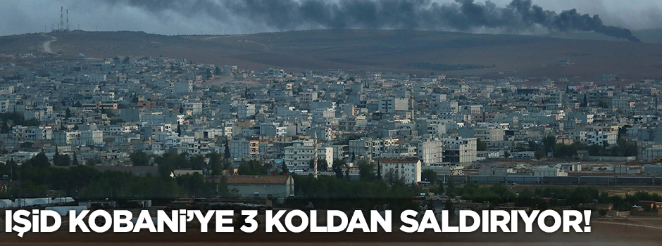 IŞİD Kobani'ye 3 koldan saldırmaya başladı