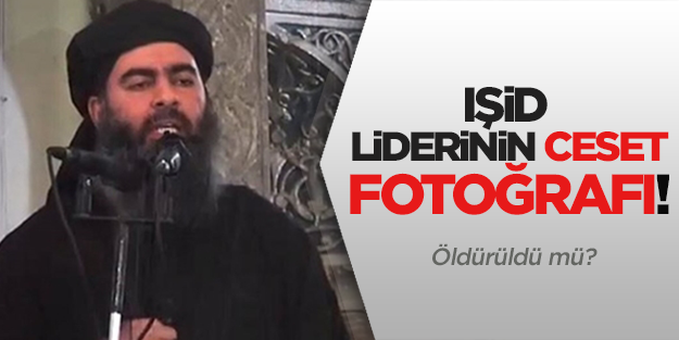 IŞİD lideri öldürüldü mü? İşte ceset fotoğrafı!