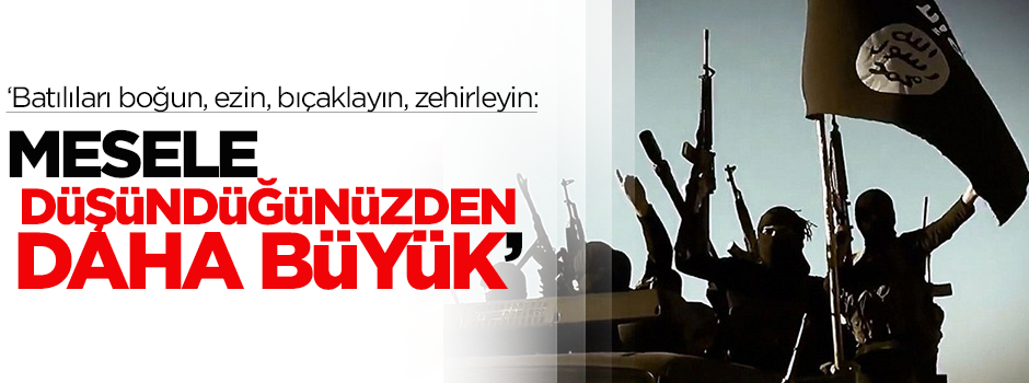 IŞİD: Mesele düşündüğünüzden daha büyük!