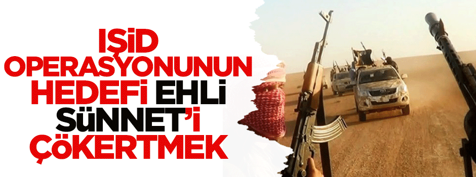IŞİD operasyonunun hedefi Ehl-i Sünnet’i çökertmek
