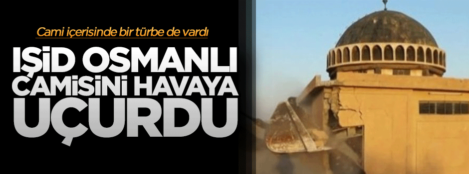 IŞİD Osmanlı'dan kalma camiyi havaya uçurdu