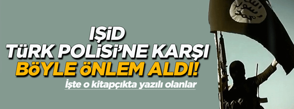 IŞİD, Türk polisinden saklanma kitapçığı hazırladı