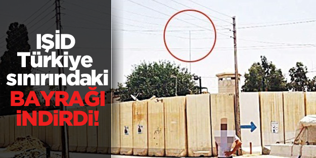 IŞİD Türkiye sınırındaki bayrağını indirdi