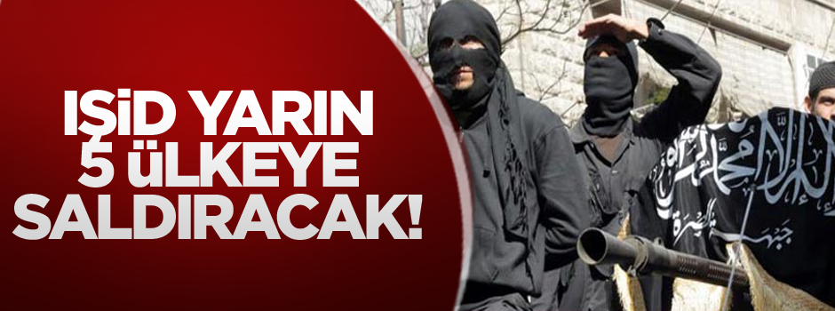 IŞİD yarın 5 ülkeye saldıracak