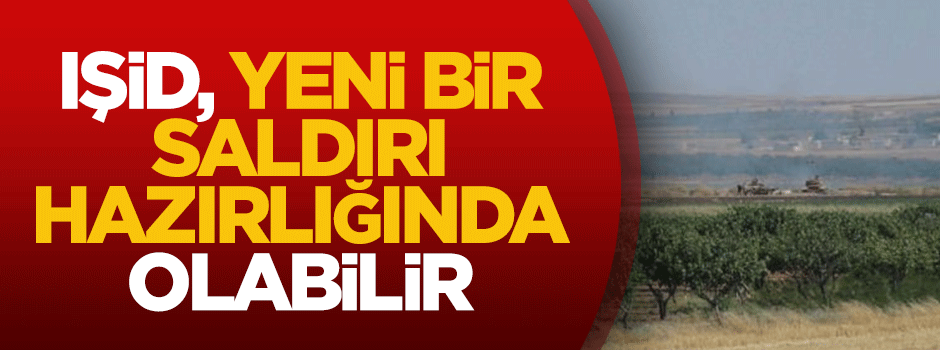IŞİD yeni bir saldırı hazırlığında olabilir!