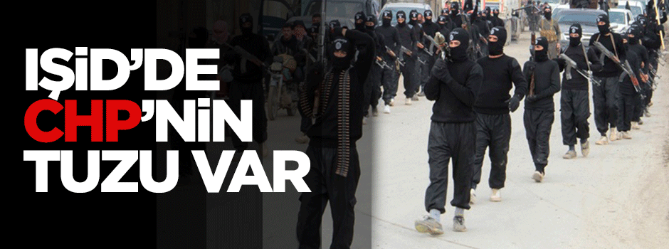 IŞİD’de CHP’nin de tuzu bulunuyor