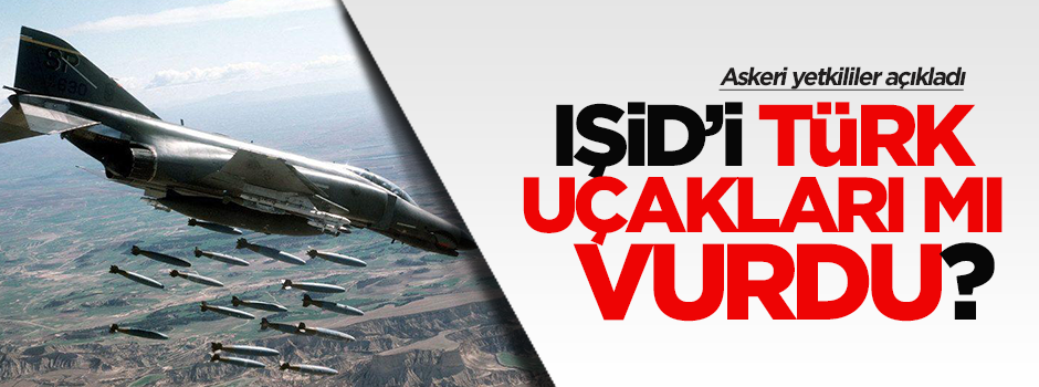 IŞİD'i vuran uçaklarla ilgili askeri yetkililerden açıklama
