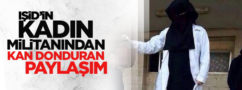 IŞİD'in kadın militanından korkunç paylaşım