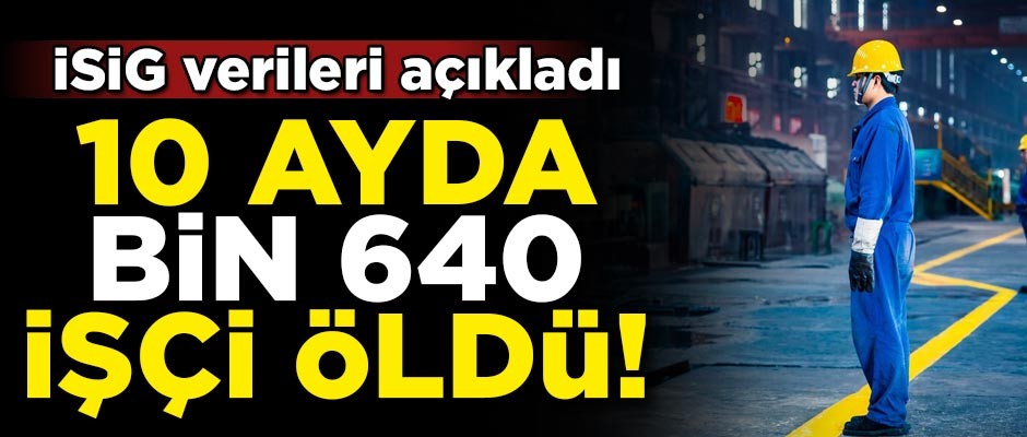 İSİG'ten korkunç açıklama! '10 ayda 1640 işçi hayatını kaybetti'