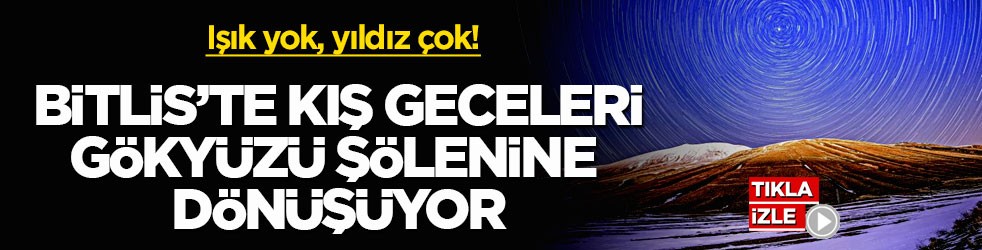 Işık yok, yıldız çok! Bitlis’te kış geceleri gökyüzü şölenine dönüşüyor