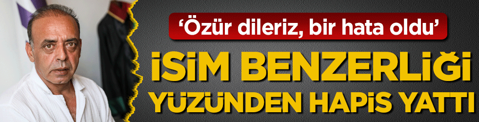İsim benzerliği yüzünden hapis yattı: ‘Özür dileriz, bir hata oldu’