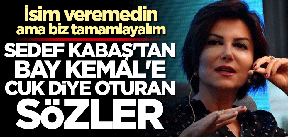 İsim veremedin ama biz tamamlayalım... Sedef Kabaş'tan Kılıçdaroğlu'na cuk diye oturan sözler